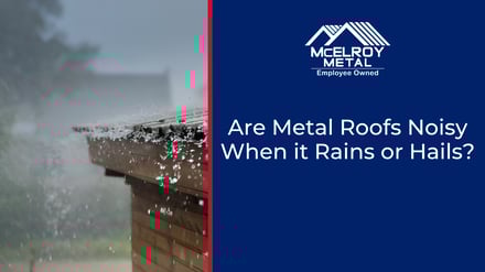 Are Metal Roofs Noisy When it Rains or Hails?
