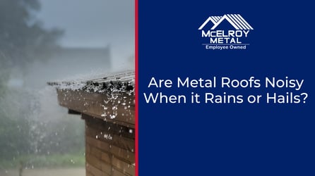 Are Metal Roofs Noisy When it Rains or Hails?