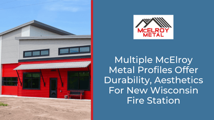 Multiple McElroy Metal Profiles Offer Durability, Aesthetics For New Wisconsin Fire Station