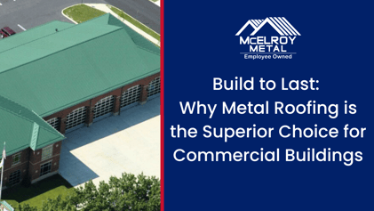 Build to Last: Why Metal Roofing is the Superior Choice for Commercial Buildings