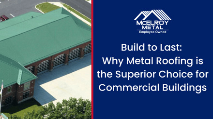 Build to Last: Why Metal Roofing is the Superior Choice for Commercial Buildings