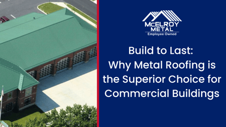 Build to Last: Why Metal Roofing is the Superior Choice for Commercial Buildings