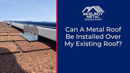 Can A Metal Roof Be Installed Over My Existing Roof?