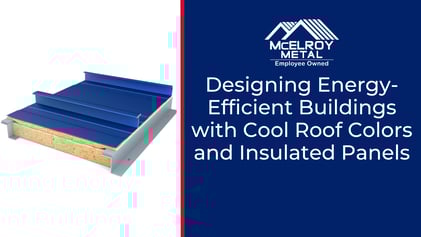 Designing Energy-Efficient Buildings with Cool Roof Colors and Insulated Panels