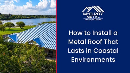 How to Install a Metal Roof That Lasts in Coastal Environments