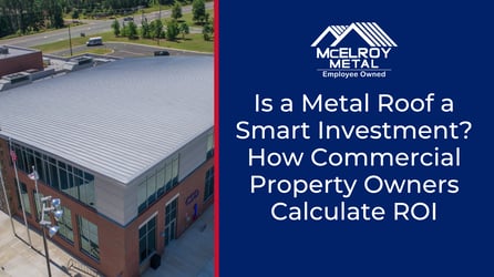 Is a Metal Roof a Smart Investment? How Commercial Property Owners Calculate ROI