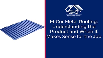 M-Cor Metal Roofing: Understanding the Product and When It Makes Sense for the Job