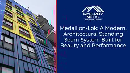 Medallion-Lok: A Modern, Architectural Standing Seam System Built for Beauty and Performance