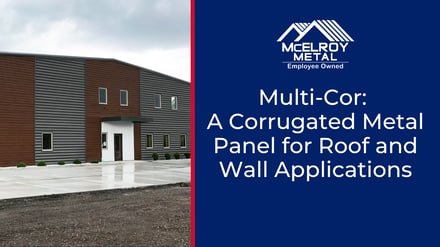 Multi-Cor: A Corrugated Metal Panel for Roof and Wall Applications