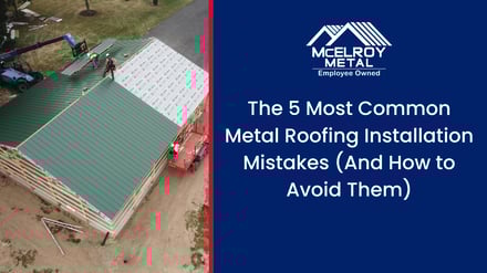 The 5 Most Common Metal Roofing Installation Mistakes (And How to Avoid Them)