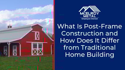 What Is Post-Frame Construction and How Does It Differ from Traditional Home Building