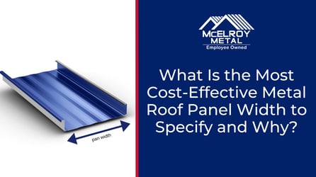 What is the most cost-effective metal roof panel width to specify and why?