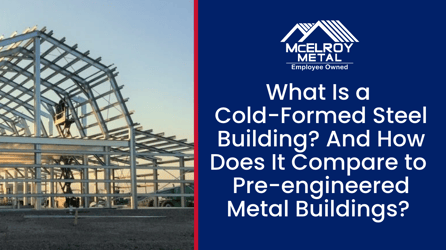 What Is a Cold-Formed Steel Building? And How Does It Compare to Pre-engineered Metal Buildings?
