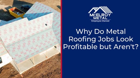 Why Do Metal Roofing Jobs Look Profitable but Aren't?