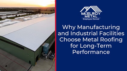 Why Manufacturing and Industrial Facilities Choose Metal Roofing for Long-Term Performance