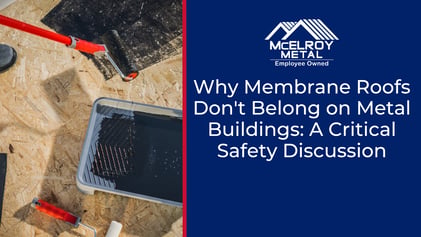 Why Membrane Roofs Don't Belong on Metal Buildings: A Critical Safety Discussion