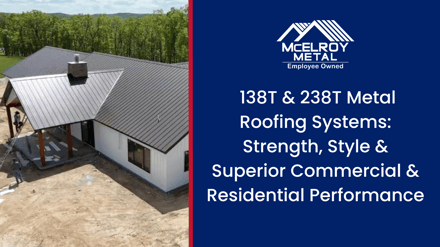 138T & 238T Metal Roofing Systems: Strength, Style & Superior Commercial & Residential Performance