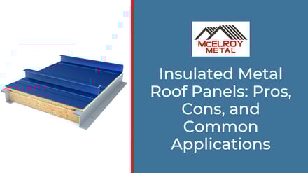 Insulated Metal Roof Panels: Pros, Cons, and Common Applications