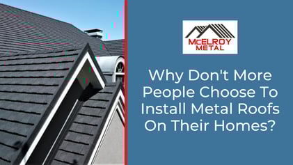 Why Don't More People Choose To Install Metal Roofs On Their Homes?