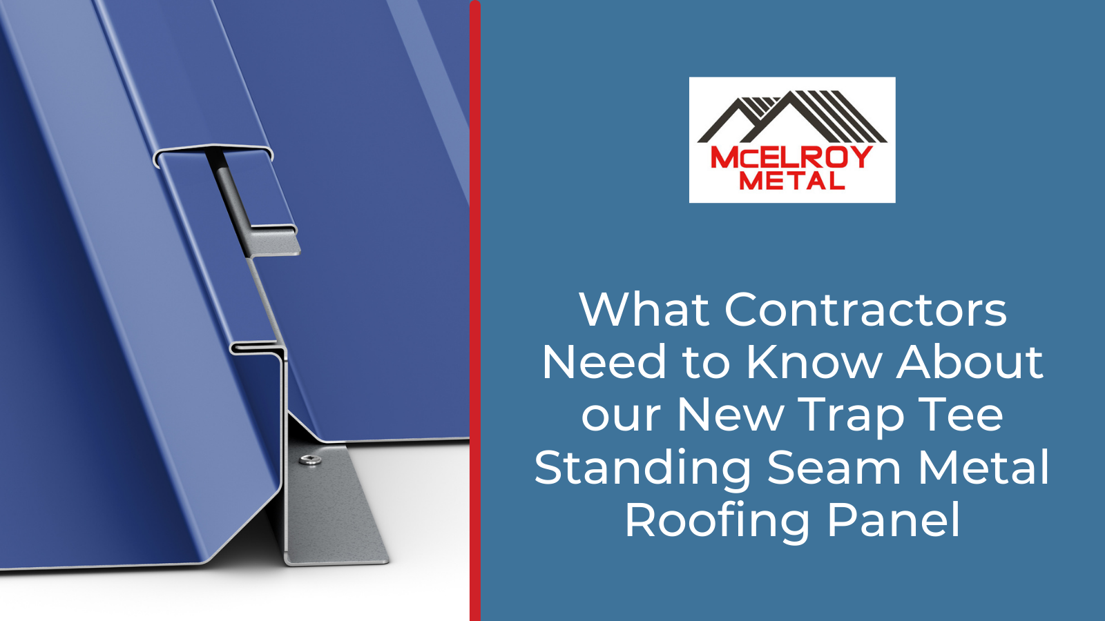 What Contractors Need to Know About our New Trap-Tee Standing Seam Metal Roofing Panel