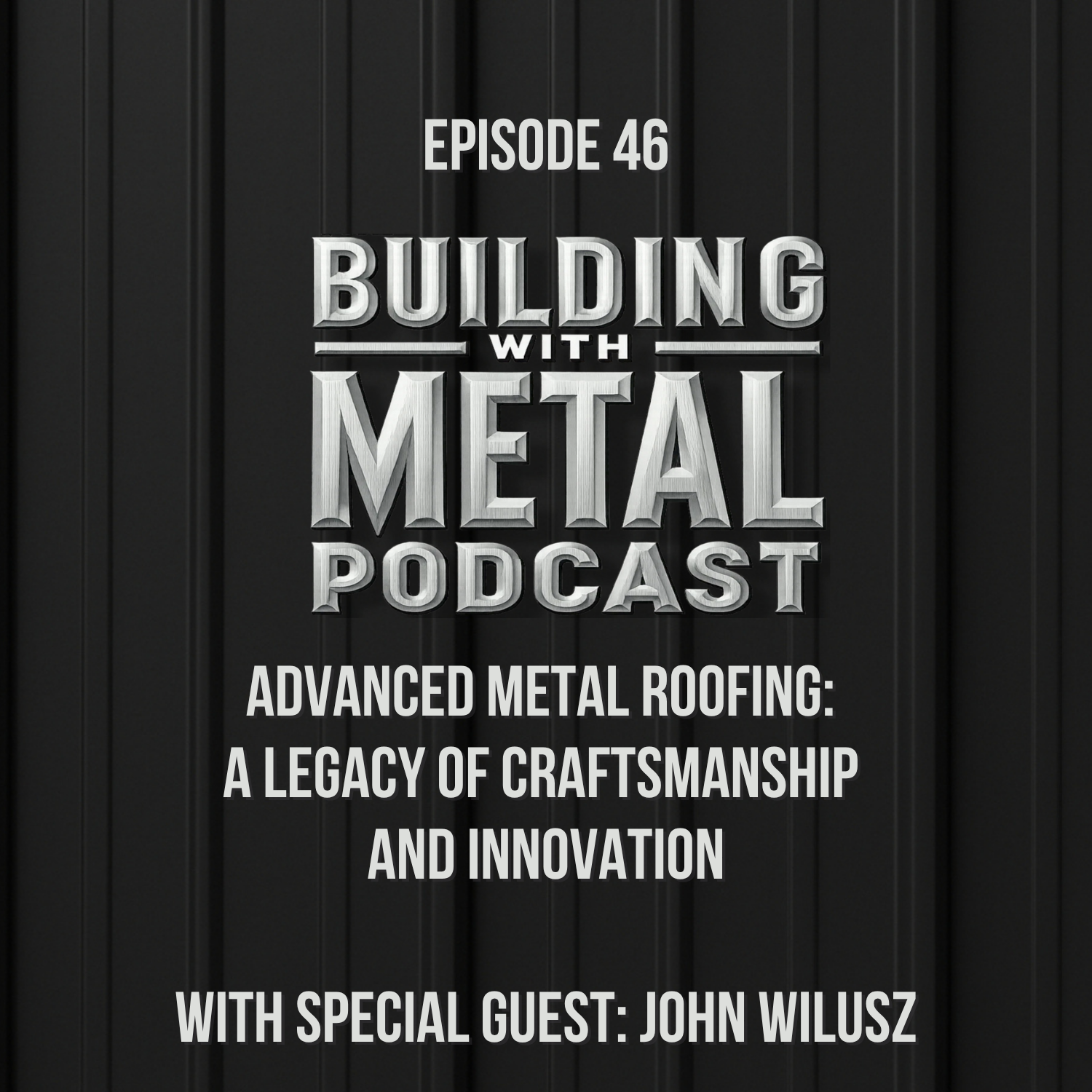 Episode 46 - Advanced Metal Roofing: A Legacy of Craftsmanship and Innovation