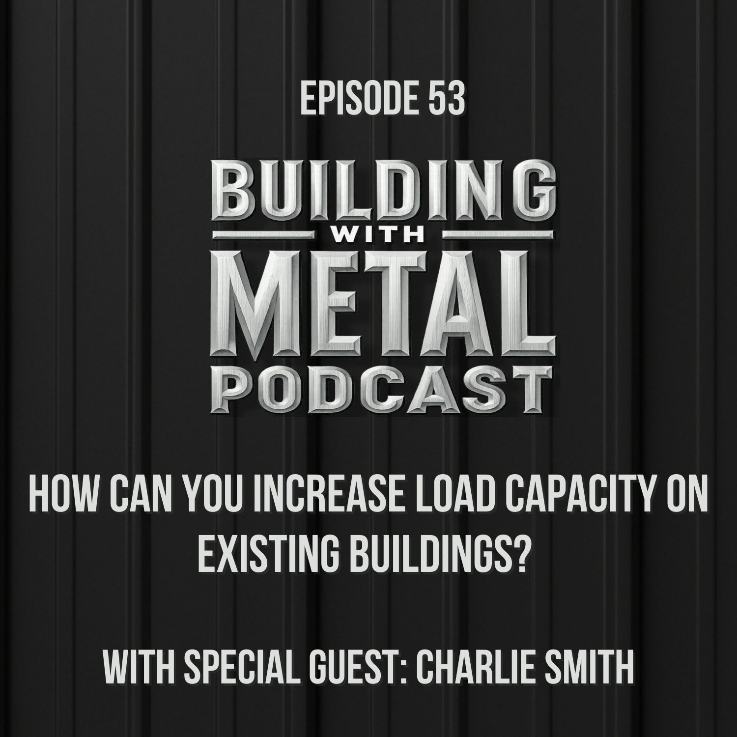Episode 53: How Can You Increase Load Capacity on Existing Buildings? How Can You Increase Load Capacity on Existing Buildings? With Charlie Smith, McElroy Metal