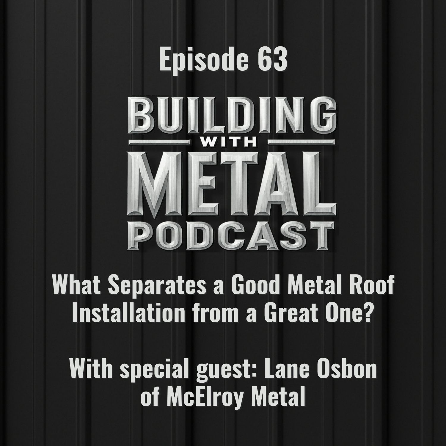 Episode 63 - What Separates a Good Metal Roof Installation from a Great One? With Lane Osbon