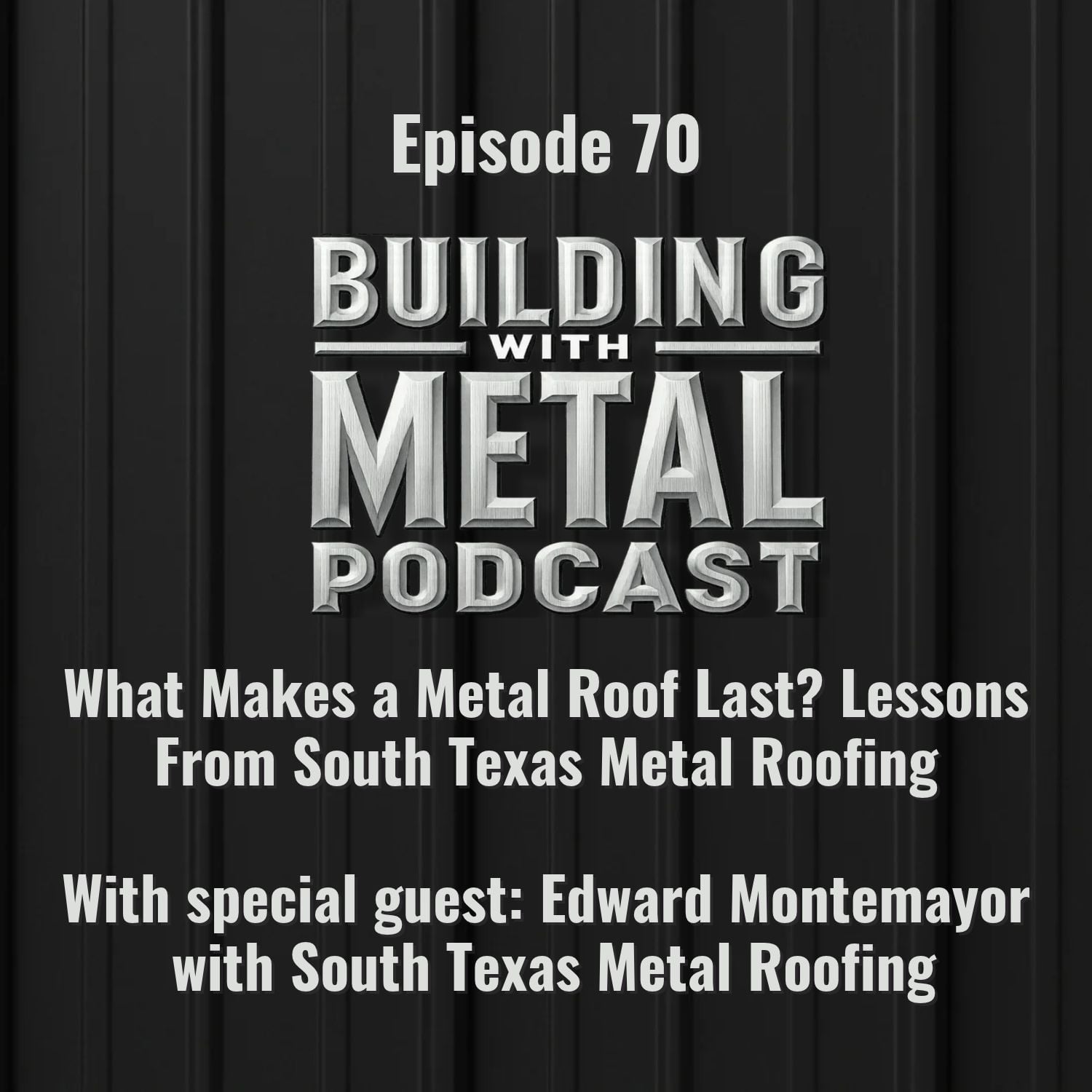 Episode 70 -  What Makes a Metal Roof Last? Lessons From South Texas Metal Roofing with Edward Montemayor