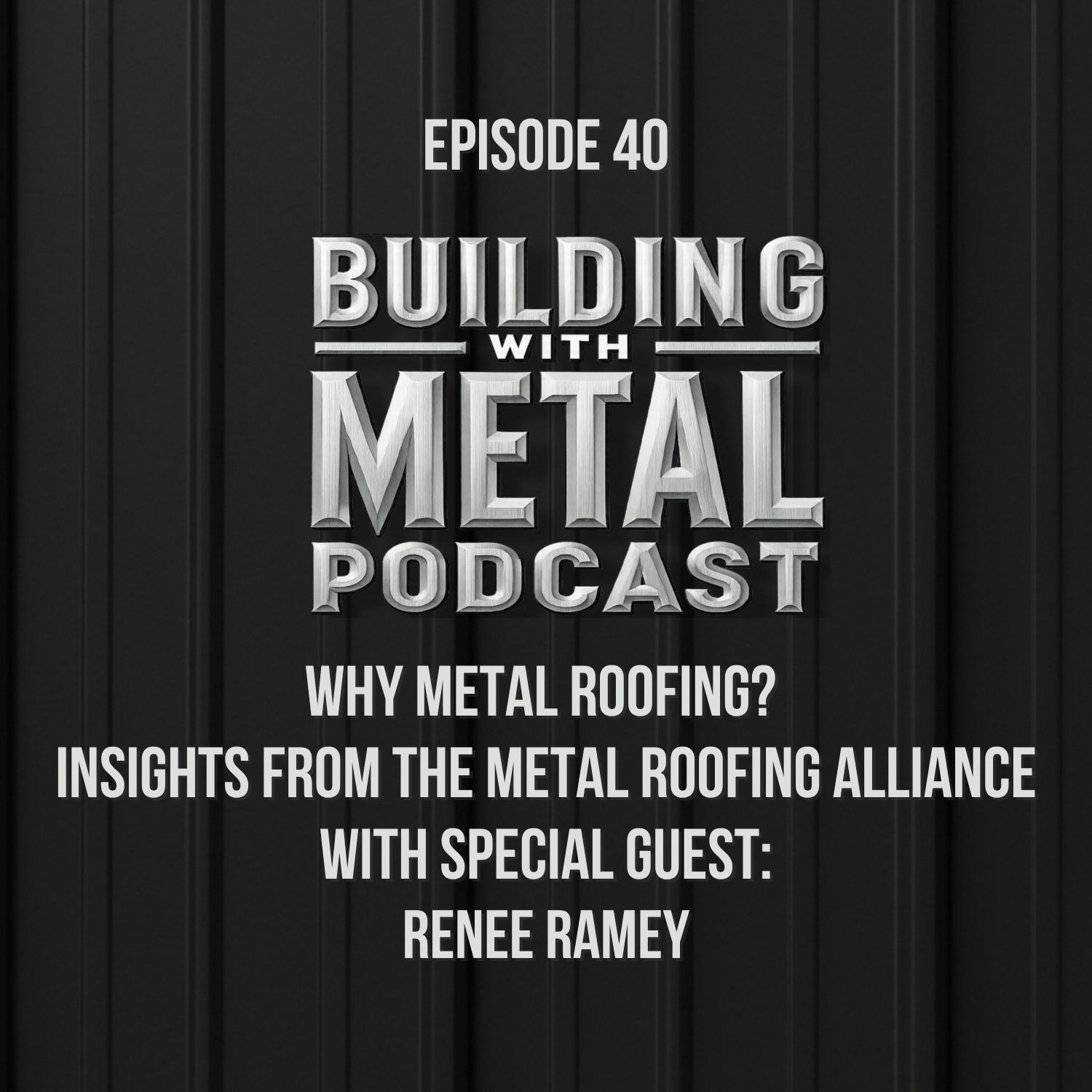 Episode 40 - Why Metal Roofing? Insights from the Metal Roofing Alliance
