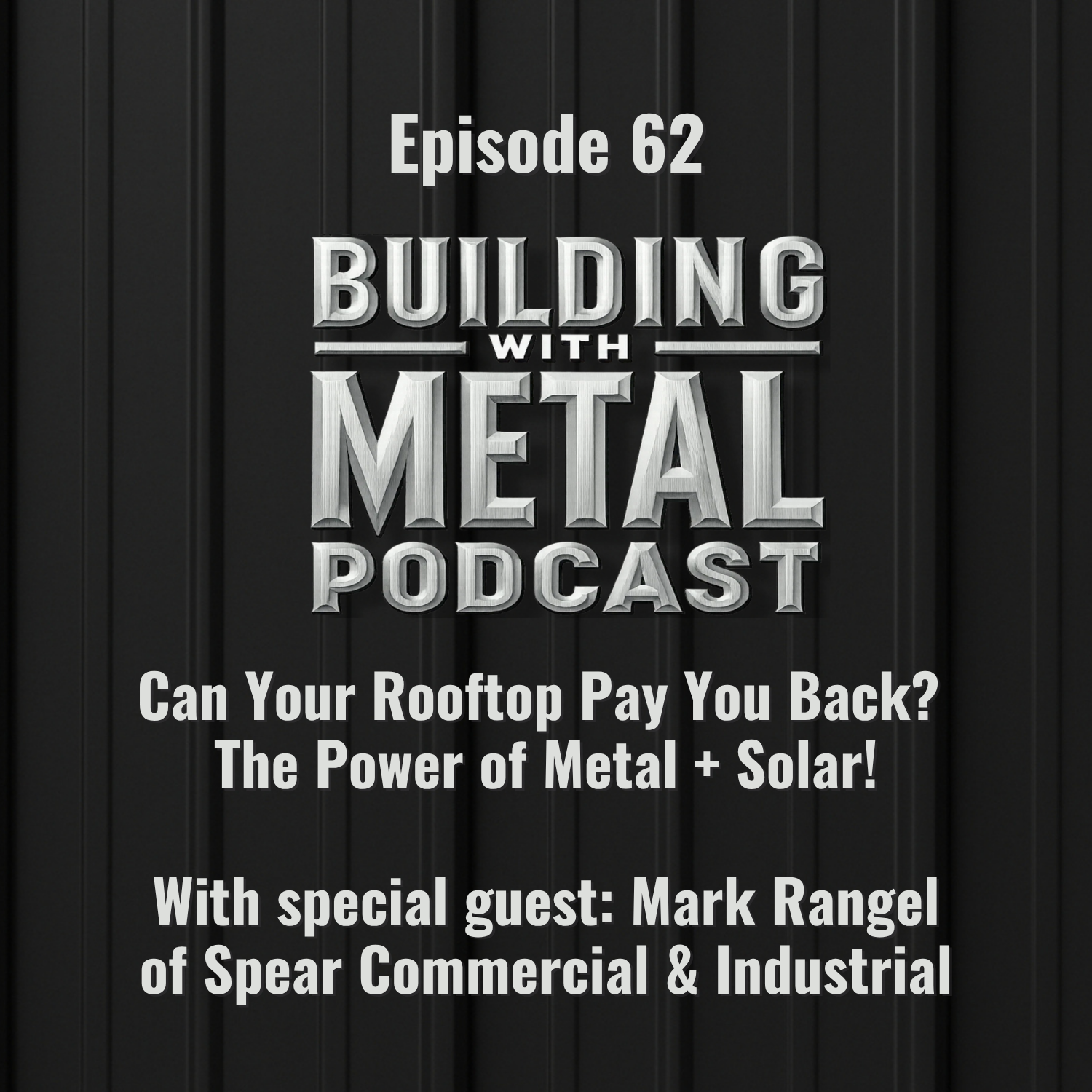 Episode 62 - Can Your Rooftop Pay You Back? The Power of Metal + Solar with Spear Commercial