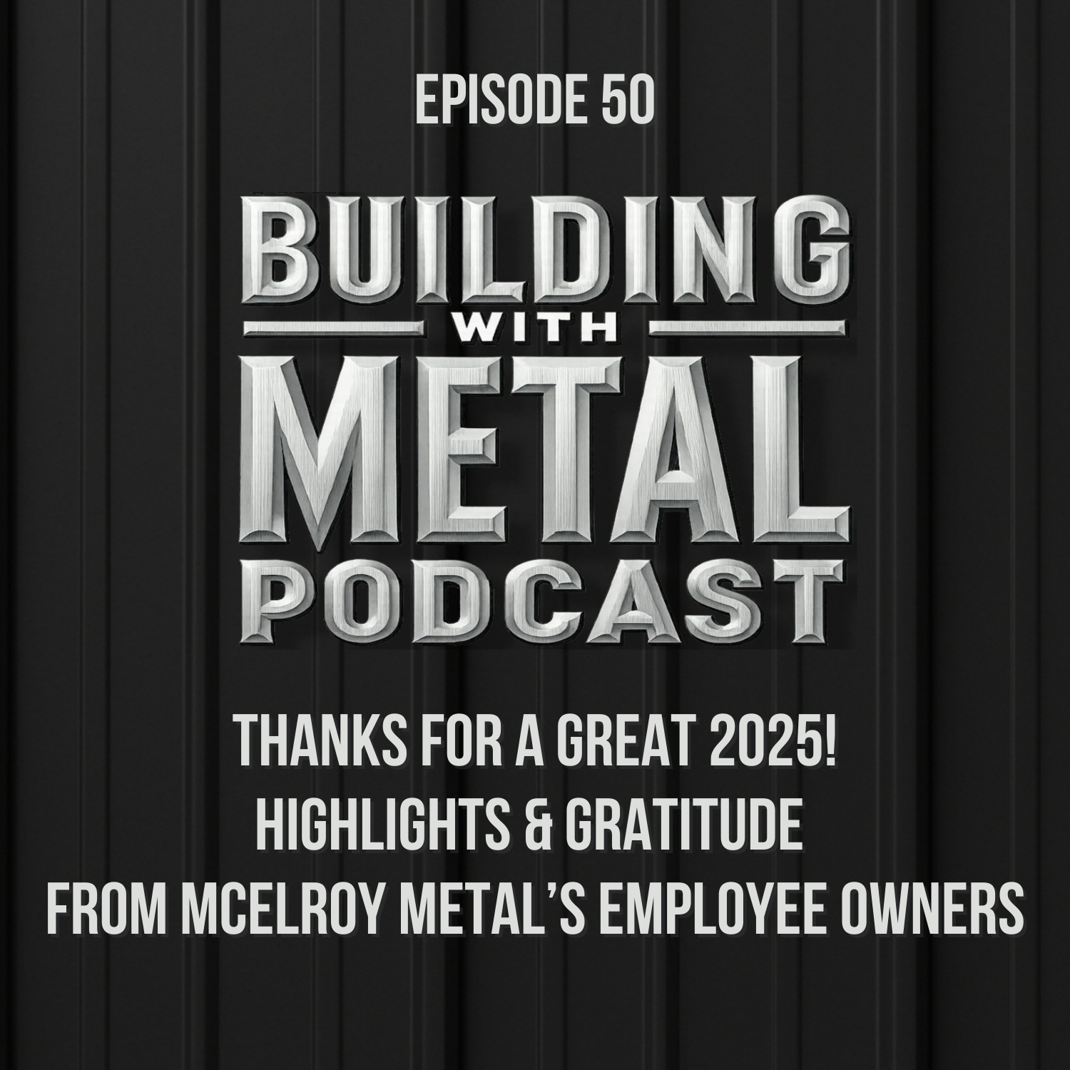 Episode 50 Thanks for a Great 2025! Highlights & Gratitude from McElroy Metal’s Employee Owners