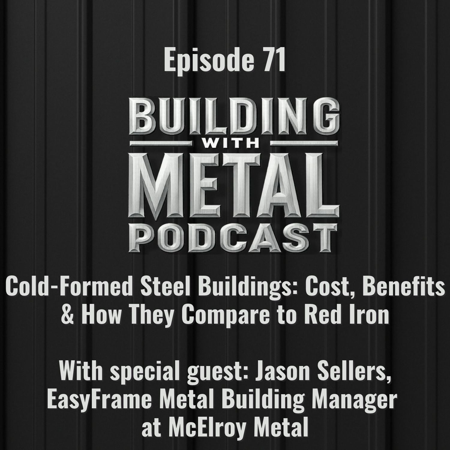 Episode 71 - Cold-Formed Steel Buildings: Cost, Benefits & How They Compare to Red Iron  with Jason Sellers